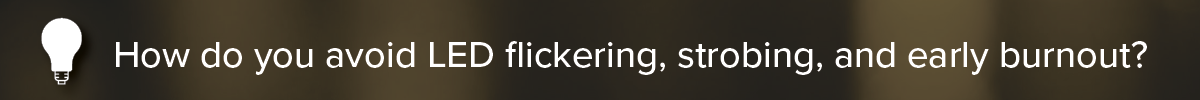 how-do-you-avoid-LED-flickering-strobing-and-early-burnout